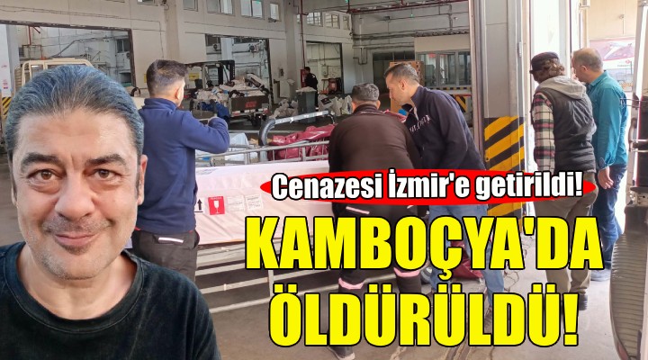 Kamboçya da öldürüldü... Cenazesi İzmir e getirildi!