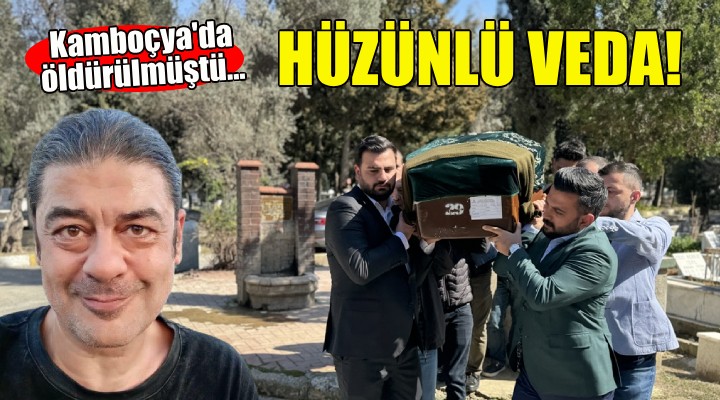 Kamboçya da öldürülmüştü... İzmir de hüzünlü veda!