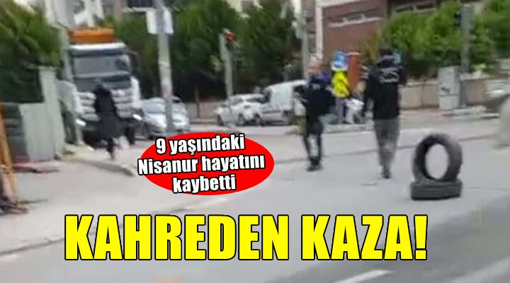 Kamyonetin çarptığı 9 yaşındaki Nisanur hayatını kaybetti