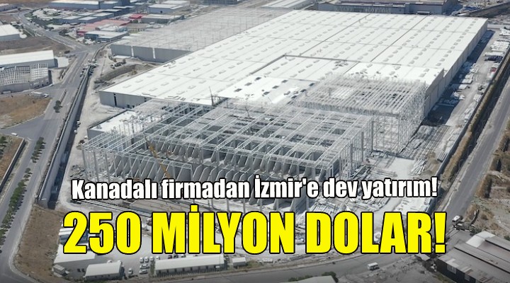 Kanadalı firmadan İzmir e dev yatırım!