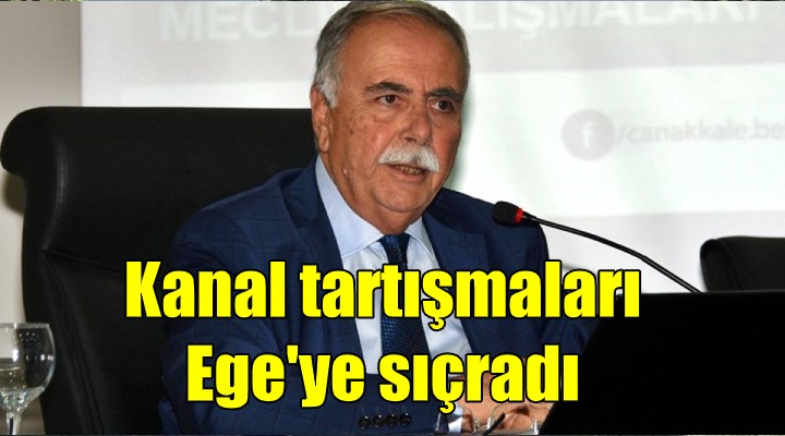 Kanal tartışmaları Ege ye sıçradı... CHP li Başkan ne dedi!