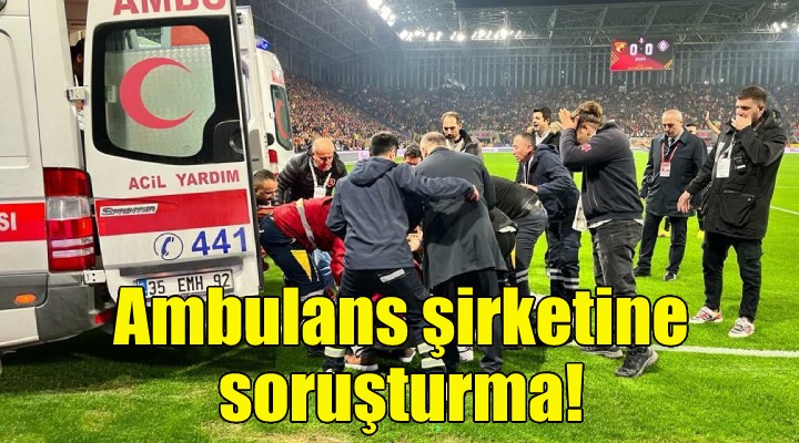 Kanlı derbide yeni gelişme... Ambulans şirketine soruşturma!