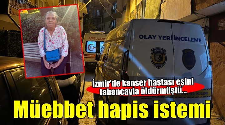 Kanser hastası eşini tabancayla öldüren sanığa ağırlaştırılmış müebbet hapis istemi