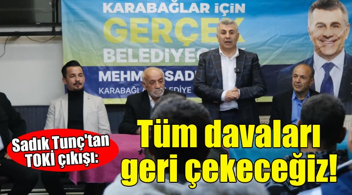 Karabağlar Adayı Tunç: TOKİ’ye açılan tüm davaları geri çekeceğiz!