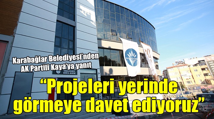 Karabağlar Belediyesi nden AK Partili Kaya ya yanıt:  Projelerimizi yerinde görmeye davet ediyoruz 