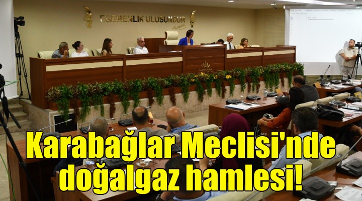 Karabağlar Meclisi nde doğalgaz hamlesi!