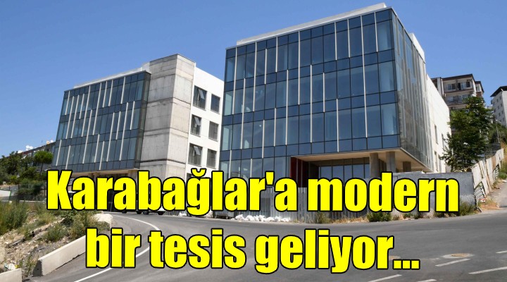 Karabağlar a modern bir tesis geliyor!