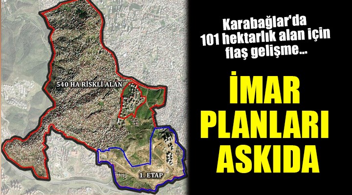 Karabağlar da 101 hektarlık alan için flaş gelişme... İmar planları askıda!