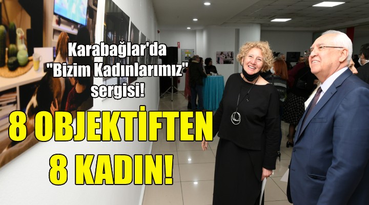 Karabağlar da  Bizim Kadınlarımız  sergisi!