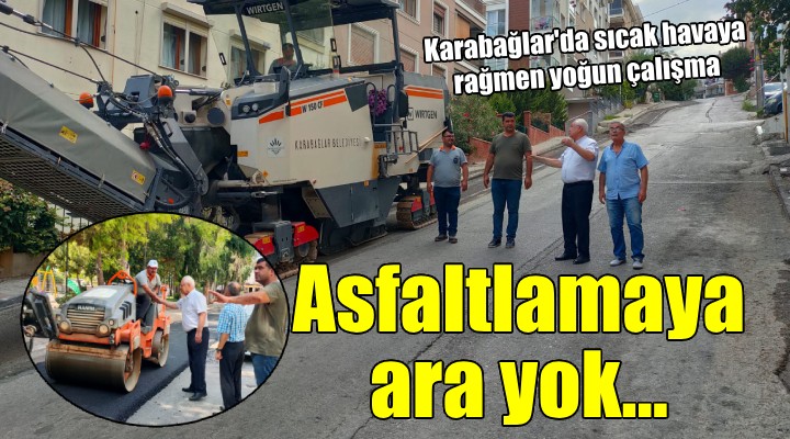 Karabağlar da asfaltlama çalışmaları sıcak dinlemiyor