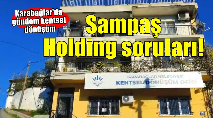 Karabağlar da gündem kentsel dönüşüm...  Sampaş Holding le organik bağınız var mı? 