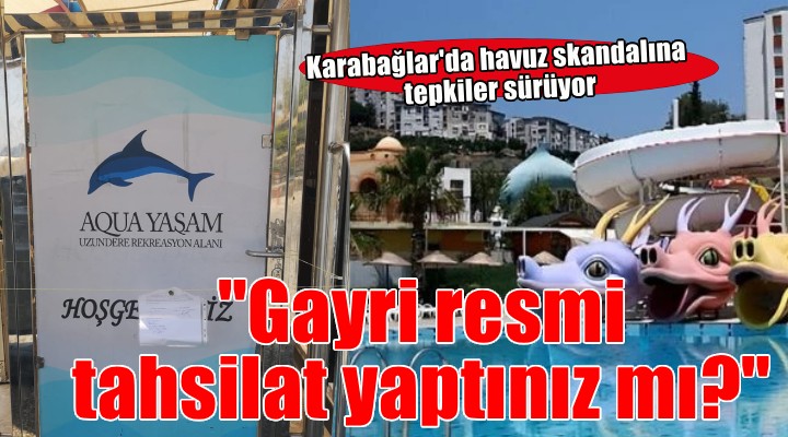 Karabağlar daki havuz skandalına tepkiler sürüyor...  Gayri resmi tahsilat yaptınız mı? 