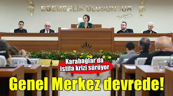 Karabağlar daki istifa krizi için Genel Merkez devrede!