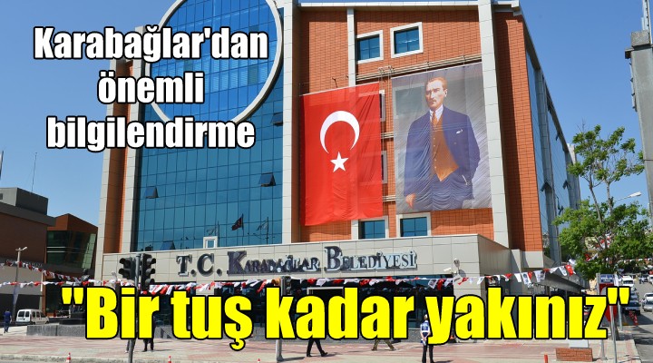 Karabağlar dan önemli bilgilendirme...  Bir tuş kadar yakınız 