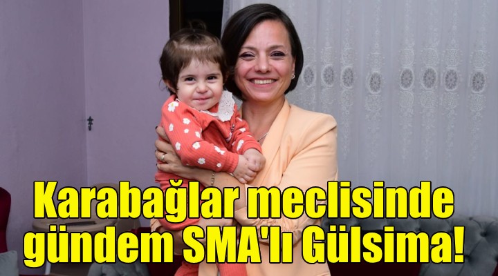 Karabağlar meclisinde gündem SMA lı Gülsima!