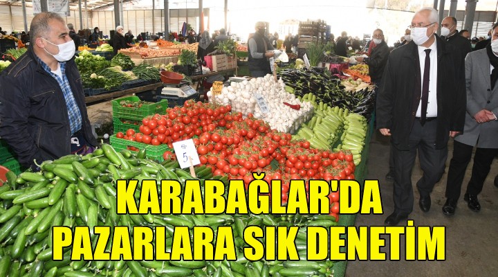 Karabağlar’da pazarlara sıkı denetim!