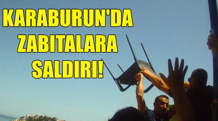 Karaburun da zabıtalara saldırı!