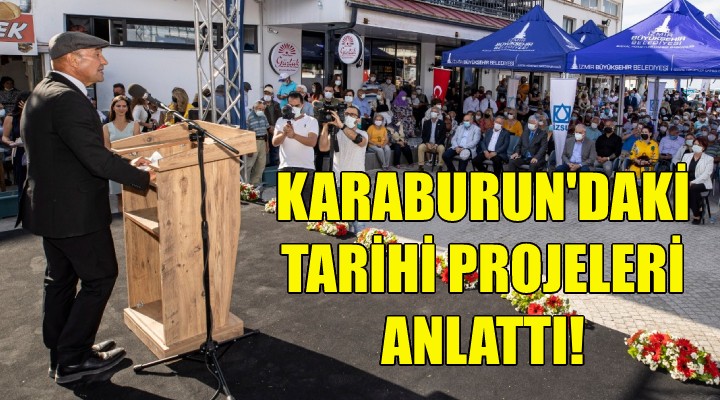 Karaburun’daki tarihi projeleri anlattı!