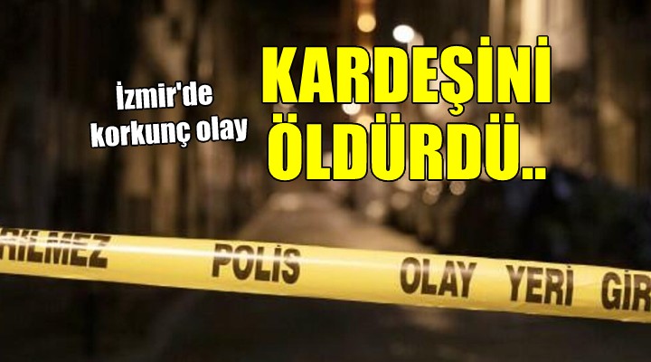 Kardeş katili oldu!