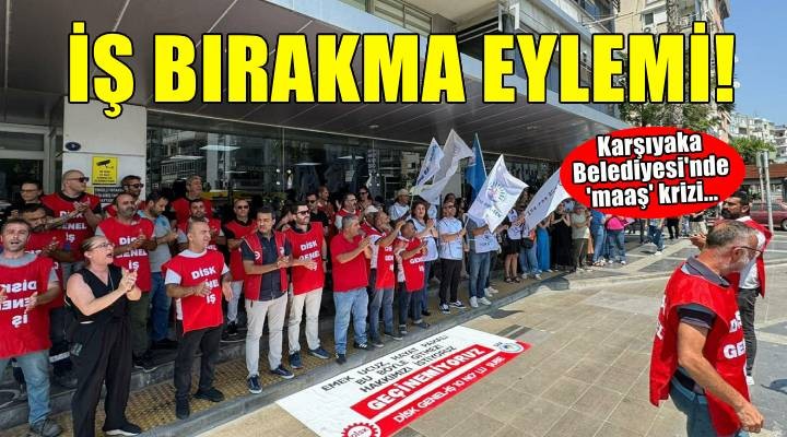 Karşıyaka Belediyesi nde maaş krizi: İşçilerden iş bırakma eylemi!