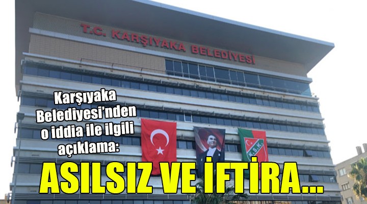 Karşıyaka Belediyesi nden şok iddia ile ilgili açıklama