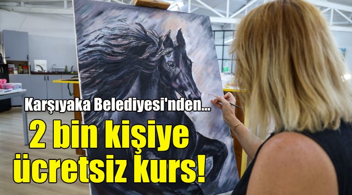 Karşıyaka Belediyesi’nden 2 bin kişiye ücretsiz kurs!