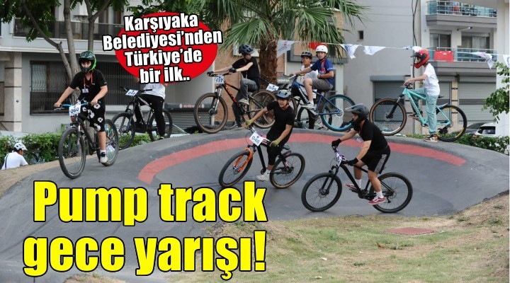 Karşıyaka Belediyesi’nden Türkiye’de bir ilk: Heyecan dolu pump track gece yarışı!