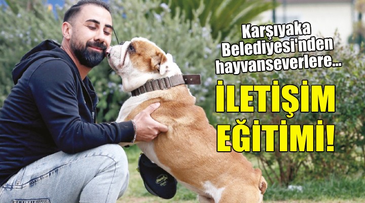Karşıyaka Belediyesi’nden hayvanseverlere iletişim eğitimi!