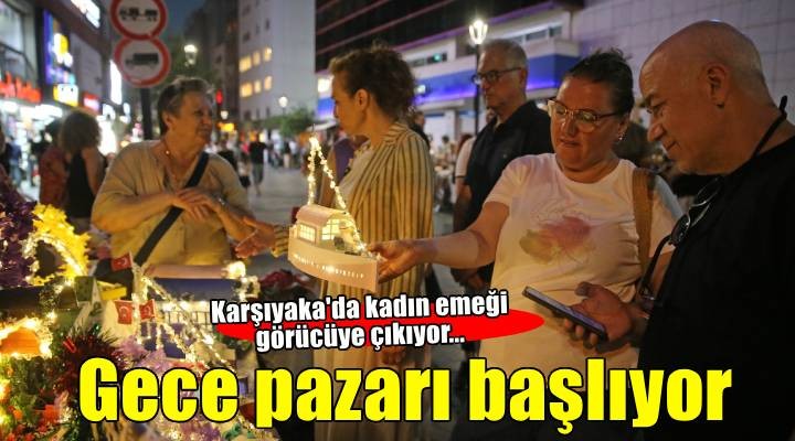 Karşıyaka Kadın Emeği Gece Pazarı başlıyor