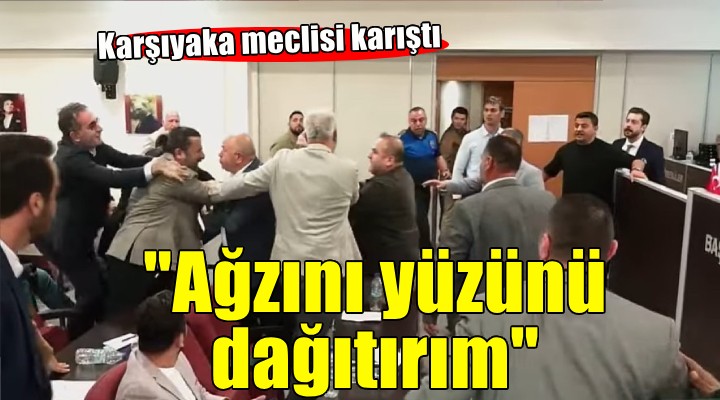 Karşıyaka Meclisi karıştı... Ağzını yüzünü dağıtırım