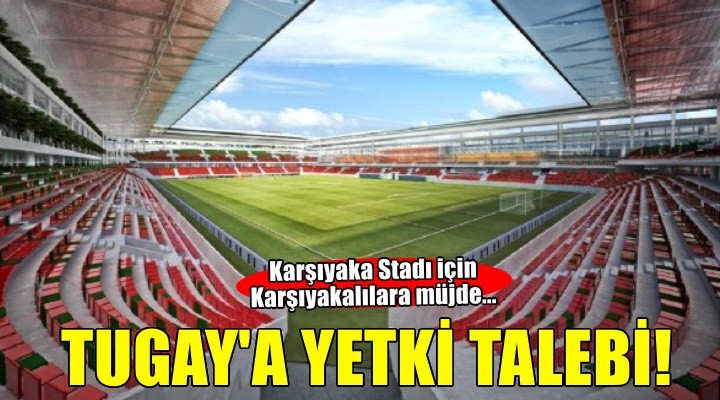 Karşıyaka Stadı için müjde! Başkan Tugay'a yetki talebi...
