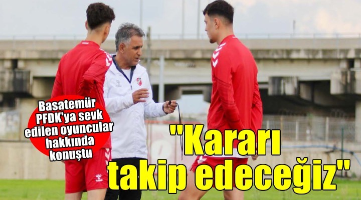 Karşıyaka Teknik Direktörü Basatemür: 'Sahada 11, tribünde binler olacağız'