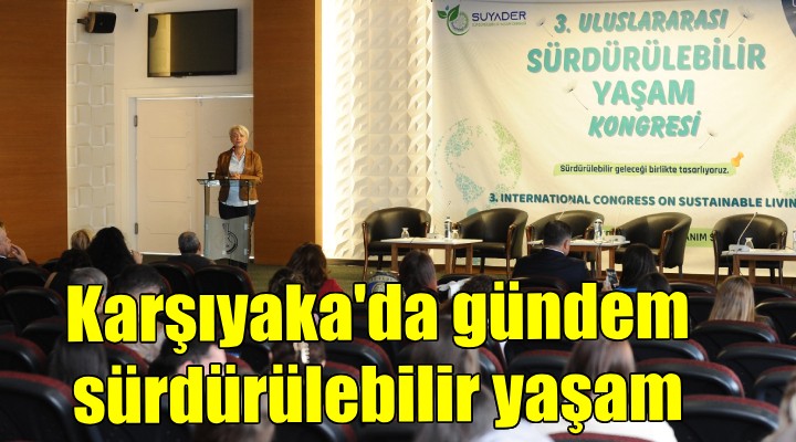 Karşıyaka da 3. Uluslararası Sürdürülebilir Yaşam Kongresi...