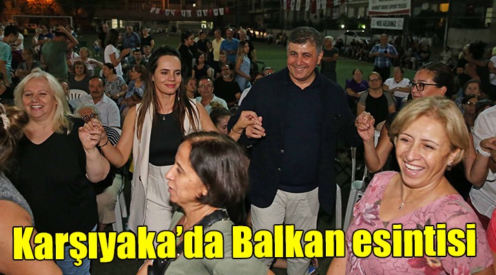 Karşıyaka da Balkan esintisi