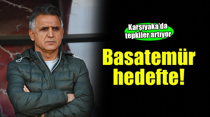 Karşıyaka'da Basatemur'a tepki!