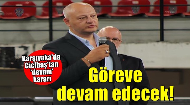 Karşıyaka'da Başkan Cicibaş'tan 'devam' kararı