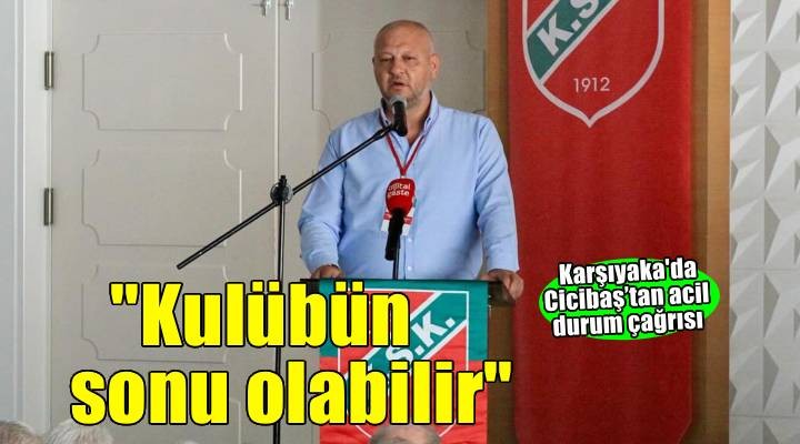 Karşıyaka da Başkan Cicibaş’tan acil durum çağrısı: Şube değil, kulübün sonu geliyor