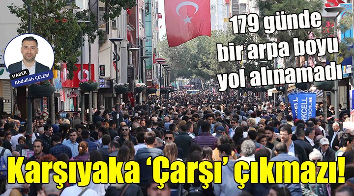 Karşıyaka da  Çarşı  çıkmazı!