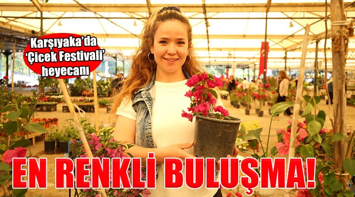 Karşıyaka da  Çiçek Festivali  heyecanı...