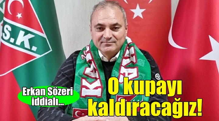 Karşıyaka da Erkan Sözeri iddialı: O kupayı kaldıracağız!