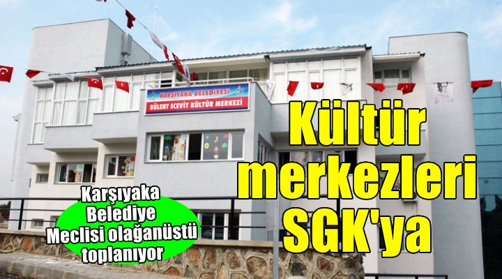 Karşıyaka'da SGK borcu için olağanüstü toplantı... Kültür merkezleri devredilecek!