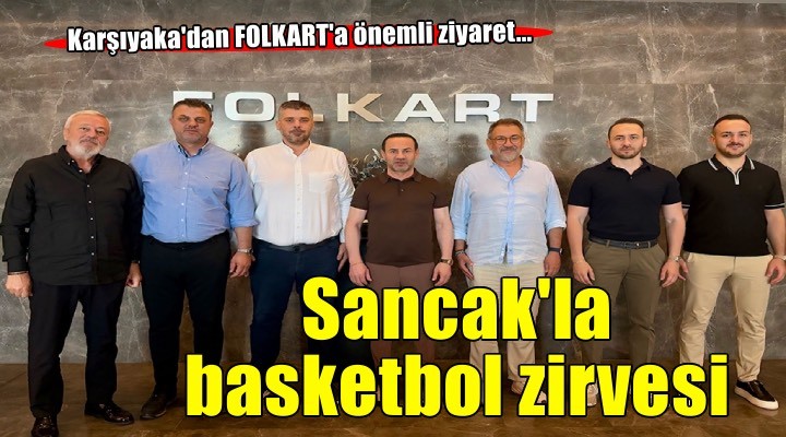 Karşıyaka'da Sancak'la basketbol zirvesi