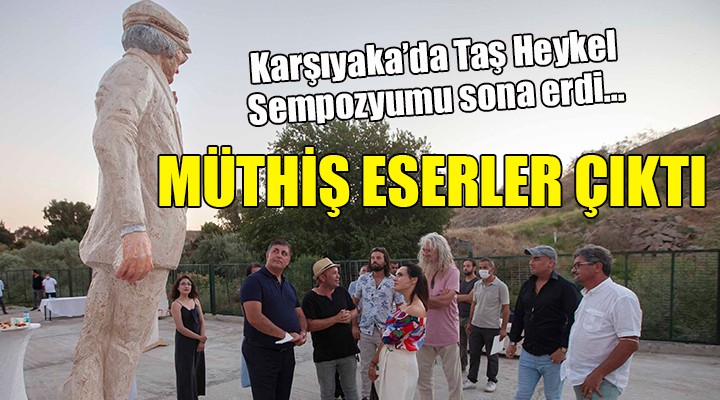 Karşıyaka da Taş Heykel Sempozyumu sona erdi... MÜTHİŞ ESERLER ÇIKTI