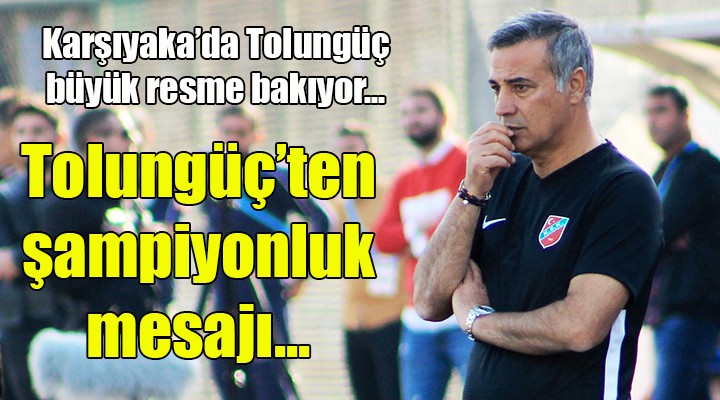 Karşıyaka da Tolungüç ten  Şampiyonluk  mesajı...
