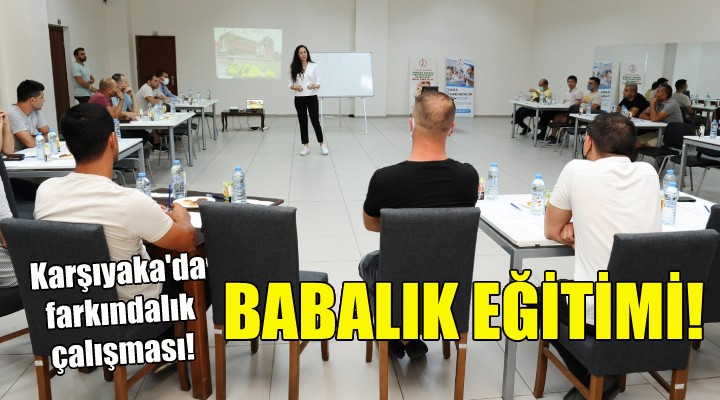 Karşıyaka da babalık eğitimi!