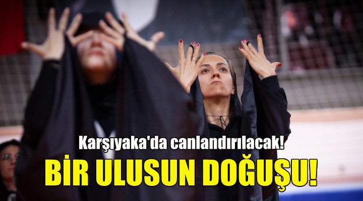 Karşıyaka da bir ulusun doğuşu canlandırılacak!