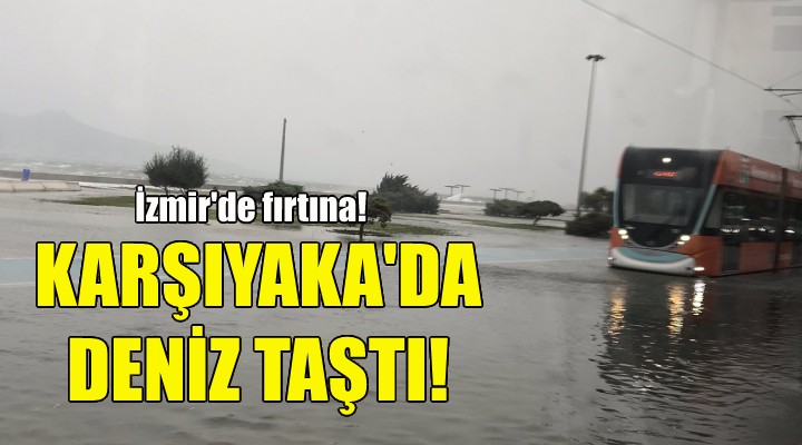 Karşıyaka da deniz taştı!