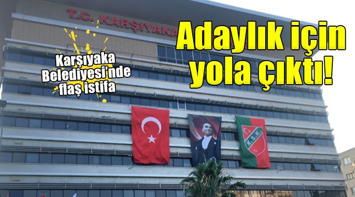 Karşıyaka da flaş istifa... Adaylık için yola çıktı!