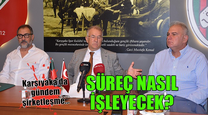 Karşıyaka da gündem şirketleşme... SÜREÇ NASIL İŞLEYECEK?