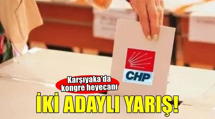 Karşıyaka da iki adaylı kongre heyecanı!